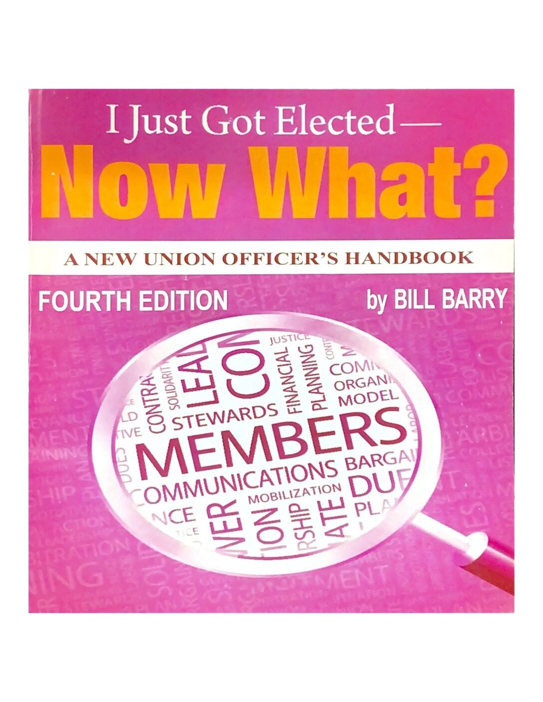 I Just Got Elected -- Now What? A New Union Officer's Handbook (Fourth Edition)