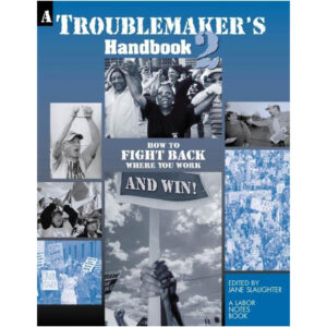 Troublemaker's Handbook 2: How to Fight Back Where you Work--and Win!